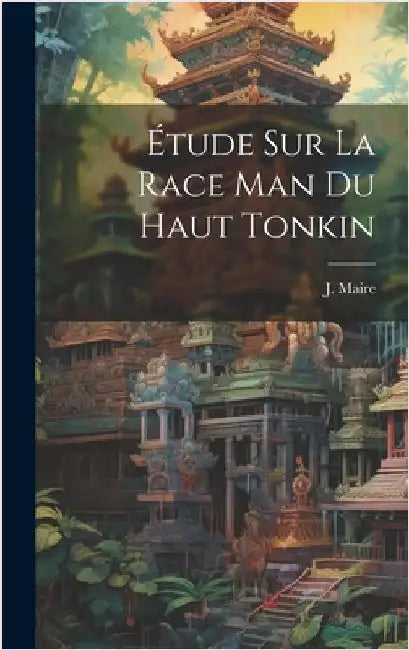 Étude Sur La Race Man Du Haut Tonkin by (Captain )., J. Maire