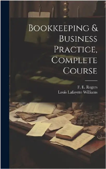 Bookkeeping & Business Practice, Complete Course by Williams, Louis Lafayette