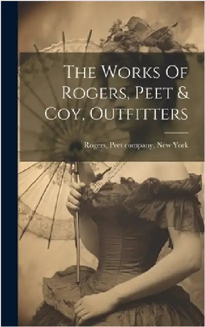 The Works Of Rogers, Peet & Coy, Outfitters by Rogers, Peet Company New York [From