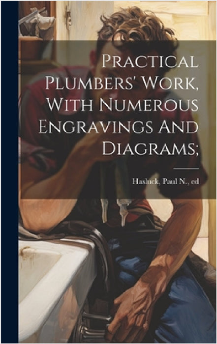 Practical Plumbers' Work, With Numerous Engravings And Diagrams; by Paul N. (Paul Nooncree) 185 Hasluck