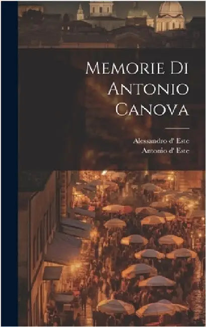 Memorie Di Antonio Canova by D', Este Antonio