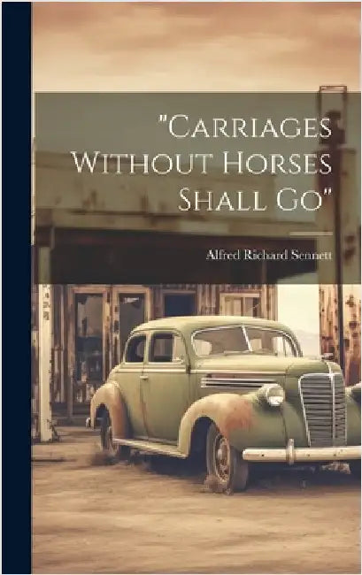 "carriages Without Horses Shall Go" by Sennett, Alfred Richard
