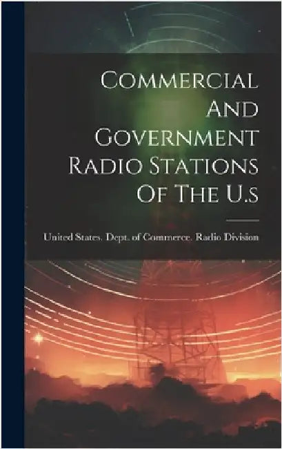 Commercial And Government Radio Stations Of The U.s by United States Dept of Commerce Radio