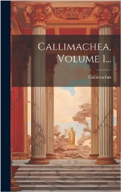 Callimachea, Volume 1... by Callimachus