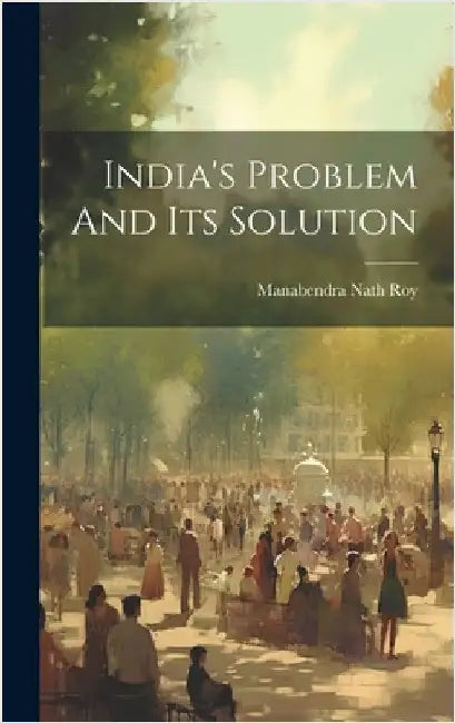 India's Problem And Its Solution by Roy, Manabendra Nath 1893-1954