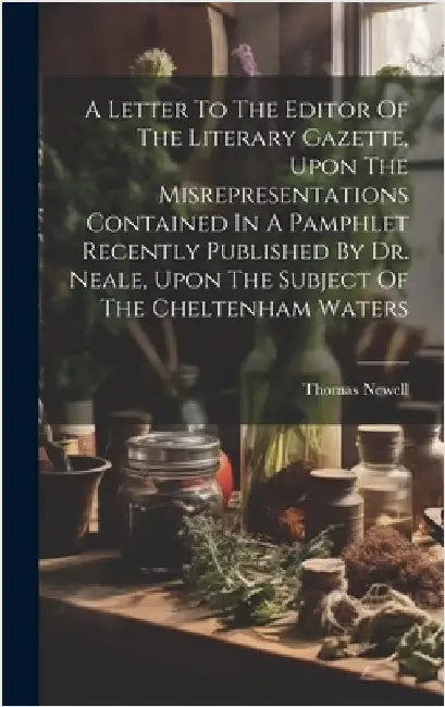 A Letter To The Editor Of The Literary Gazette, Upon The Misrepresentations Contained In A Pamphlet Recently Published By Dr. Neale, Upon The Subject by Thomas, Newell