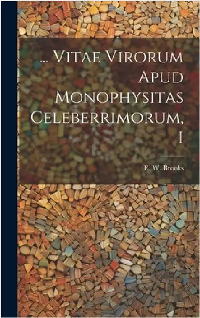 ... Vitae Virorum Apud Monophysitas Celeberrimorum, I by Brooks, E. W. (Ernest Walter) 1863-1