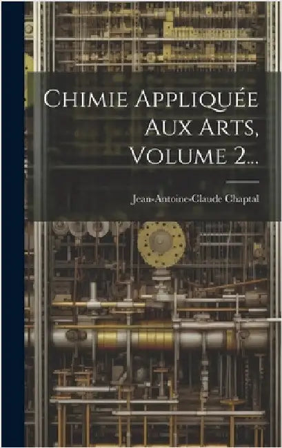 Chimie Appliquée Aux Arts, Volume 2... by Chaptal, Jean Antoine Claude