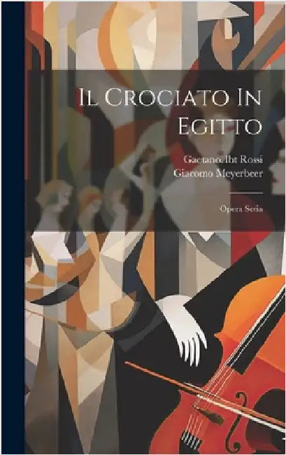 Il Crociato In Egitto: Opera Seria by Meyerbeer, Giacomo