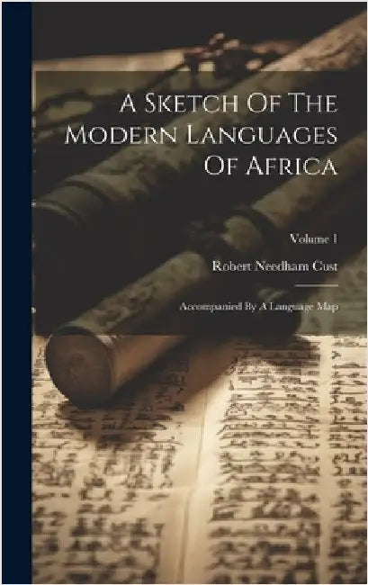 A Sketch Of The Modern Languages Of Africa: Accompanied By A Language Map; Volume 1 by Cust, Robert Needham