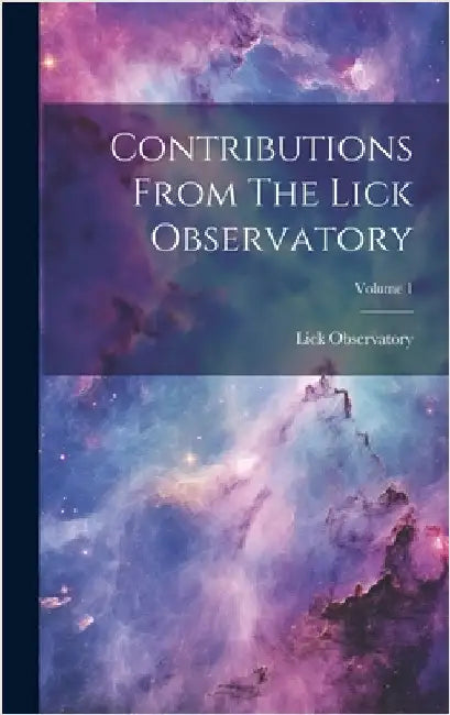 Contributions From The Lick Observatory; Volume 1 by Observatory, Lick