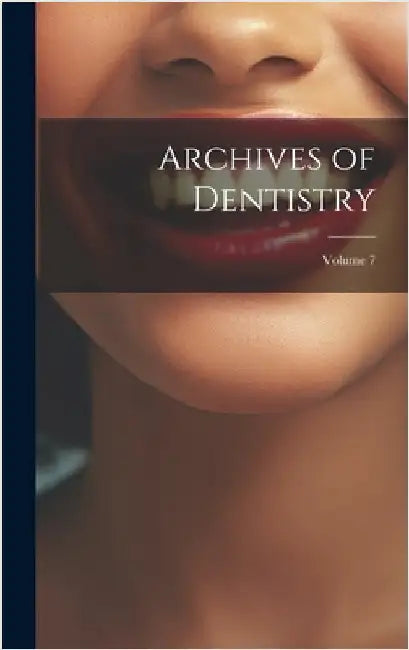 Archives of Dentistry; Volume 7 by Anonymous