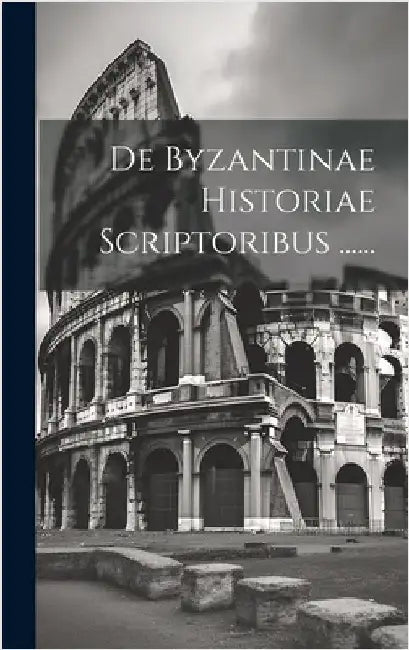 De Byzantinae Historiae Scriptoribus ...... by Anonymous
