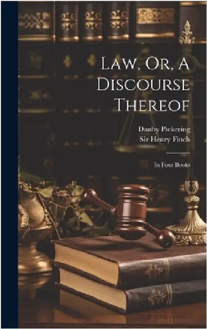 Law, Or, A Discourse Thereof: In Four Books by Finch, Henry