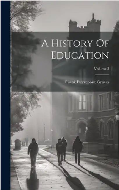 A History Of Education; Volume 3 by Graves, Frank Pierrepont