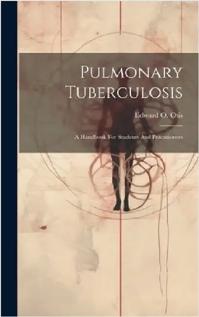 Pulmonary Tuberculosis: A Handbook For Students And Practitioners by Otis, Edward O. (Edward Osgood) B. 1.
