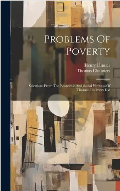 Problems Of Poverty: Selections From The Economic And Social Writings Of Thomas Chalmers D.d by 1780-1847, Chalmers Thomas