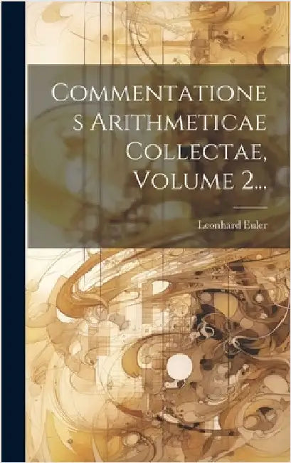 Commentationes Arithmeticae Collectae, Volume 2... by Euler, Leonhard