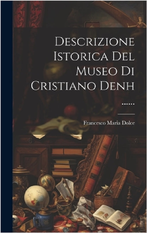 Descrizione Istorica Del Museo Di Cristiano Denh ...... by Francesco Maria Dolce