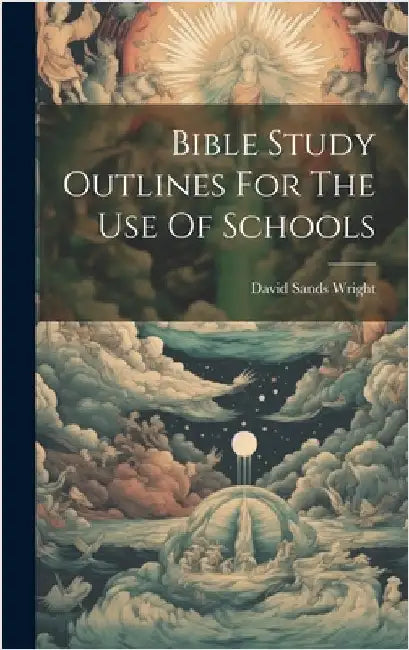 Bible Study Outlines For The Use Of Schools by Wright, David Sands 1847- [From Old