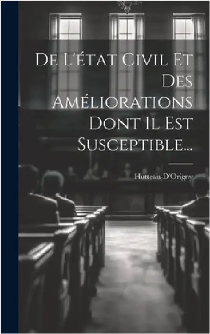 De L'état Civil Et Des Améliorations Dont Il Est Susceptible... by Hutteau-D'Origny
