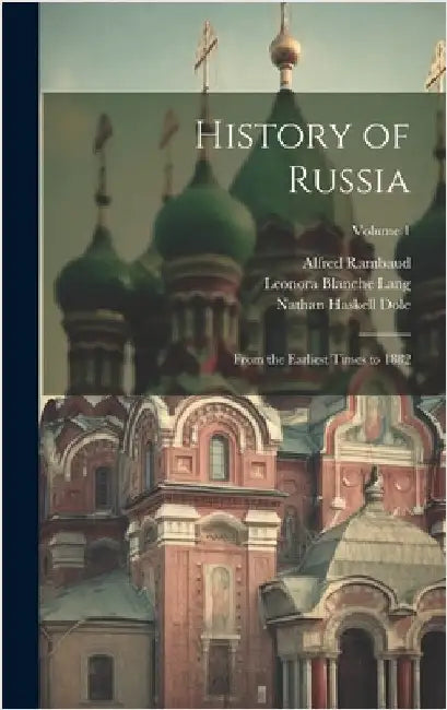 History of Russia: From the Earliest Times to 1882; Volume 1 by Rambaud, Alfred