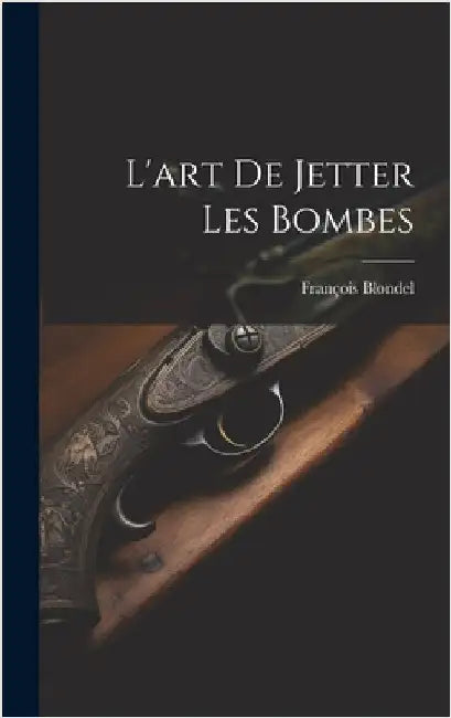L'art De Jetter Les Bombes by 1618-1686, Blondel François