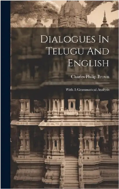 Dialogues In Telugu And English: With A Grammatical Analysis by Brown, Charles Philip