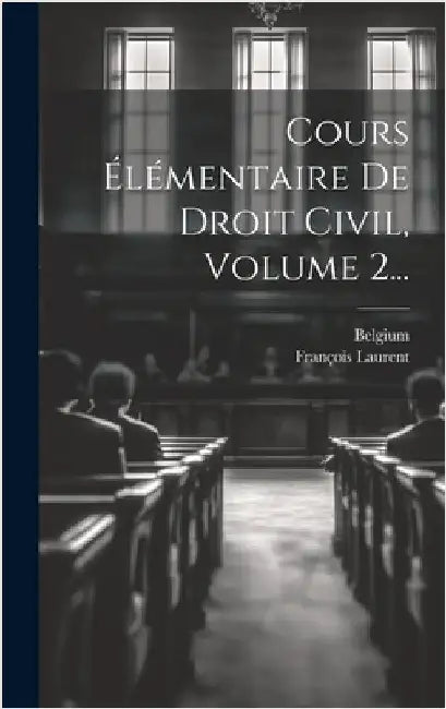 Cours Élémentaire De Droit Civil, Volume 2... by Laurent, François