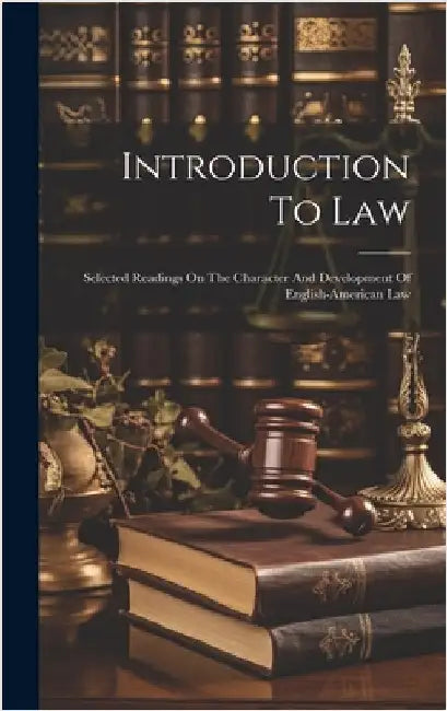 Introduction To Law: Selected Readings On The Character And Development Of English-american Law by Anonymous