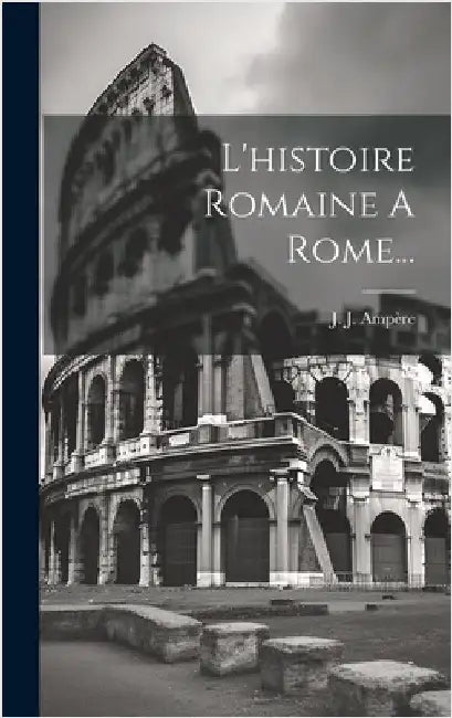 L'histoire Romaine A Rome... by Ampère, J. J.