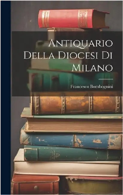 Antiquario Della Diocesi Di Milano by Bombognini, Francesco