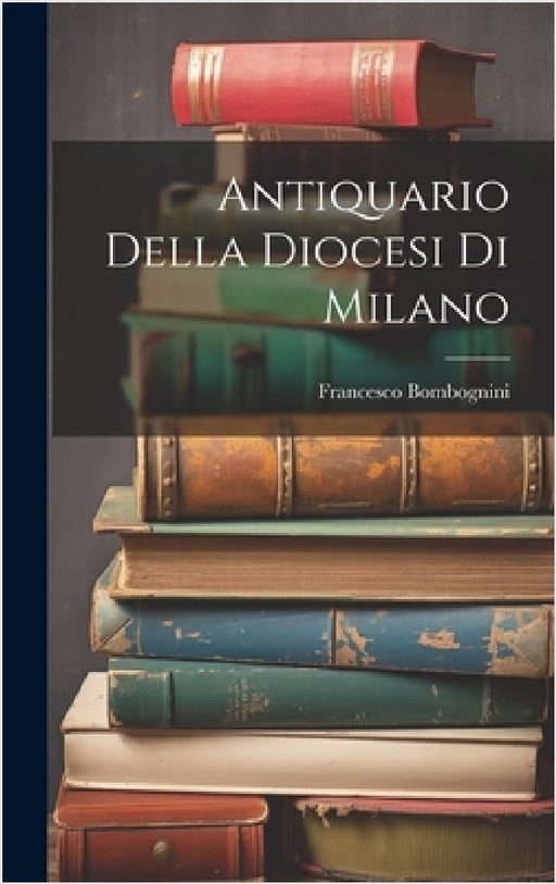 Antiquario Della Diocesi Di Milano by Francesco Bombognini