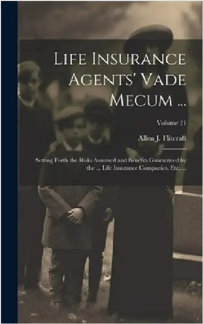 Life Insurance Agents' Vade Mecum ...: Setting Forth the Risks Assumed and Benefits Guaranteed by the ... Life Insurance Companies, Etc. ...; Volume 2 by Flitcraft, Allen J.
