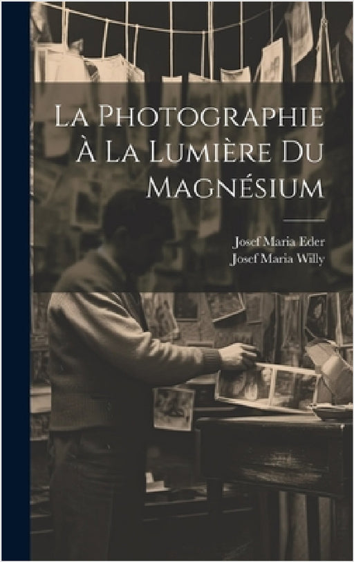 La Photographie À La Lumière Du Magnésium by Josef Maria Eder, Josef Maria Willy