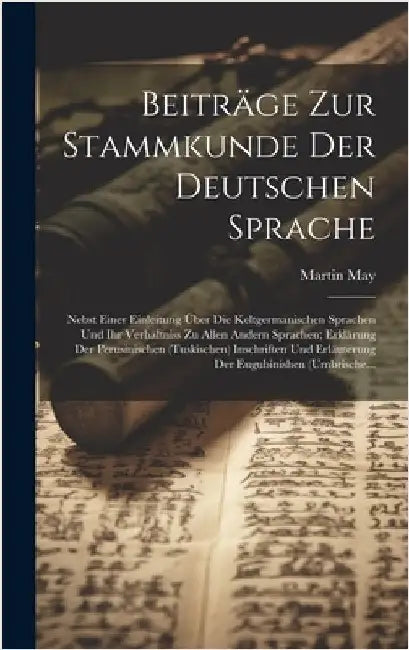 Beiträge Zur Stammkunde Der Deutschen Sprache: Nebst Einer Einleitung Über Die Keltgermanischen Sprachen Und Ihr Verhältniss Zu Allen Andern Sprachen; by May, Martin