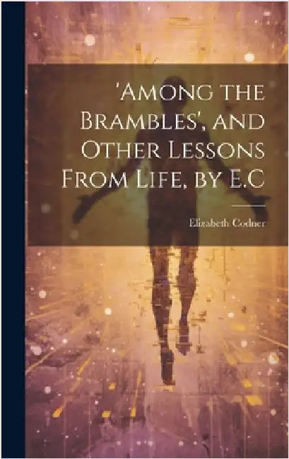 'among the Brambles', and Other Lessons From Life, by E.C by Codner, Elizabeth
