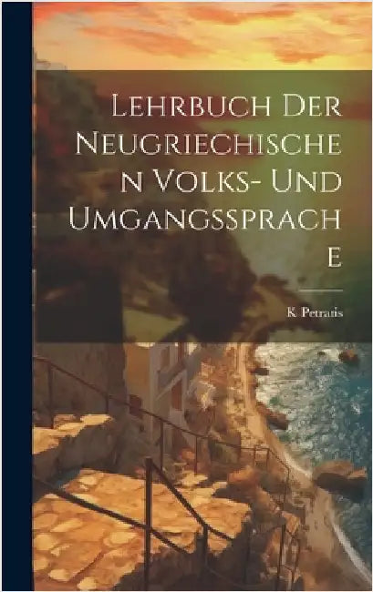 Lehrbuch Der Neugriechischen Volks- Und Umgangssprache by Petratis, K.