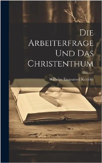 Die Arbeiterfrage und das Christenthum by Ketteler, Wilhelm Emmanuel
