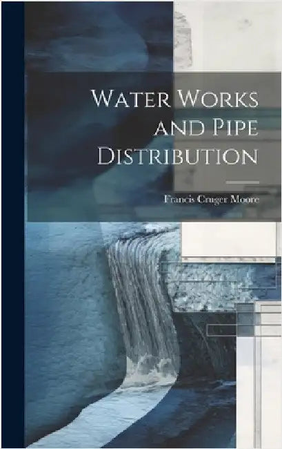 Water Works and Pipe Distribution by Moore, Francis Cruger