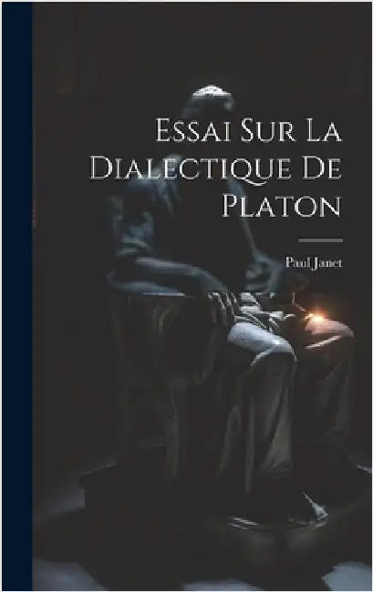 Essai Sur La Dialectique De Platon by Janet, Paul
