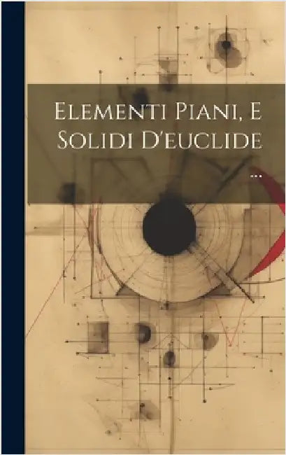 Elementi Piani, E Solidi D'euclide ... by Anonymous