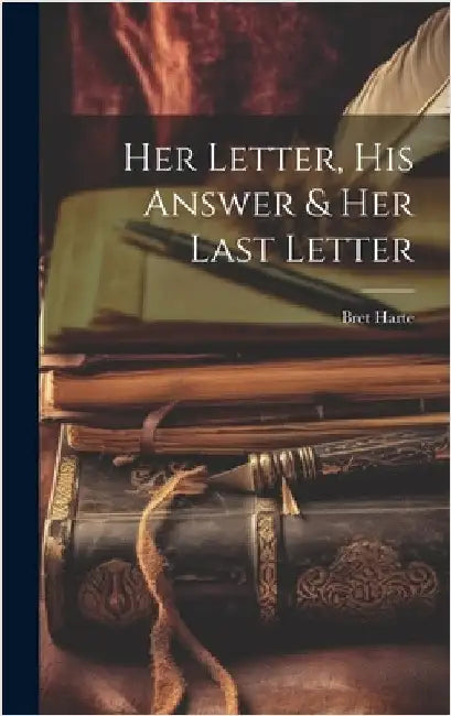 Her Letter, His Answer & Her Last Letter by Harte, Bret