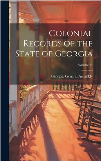 Colonial Records of the State of Georgia; Volume 14 by Georgia General Assembly