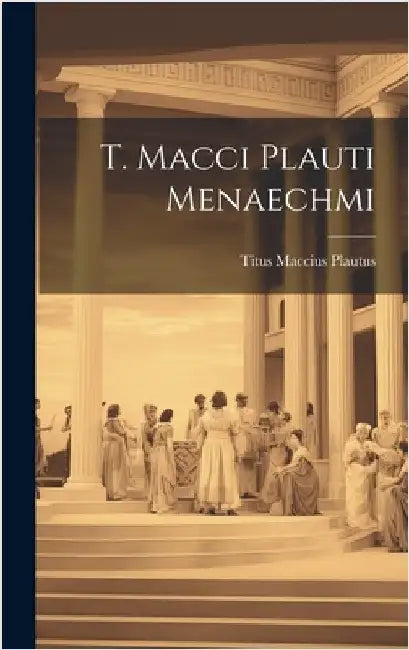 T. Macci Plauti Menaechmi by Plautus, Titus Maccius