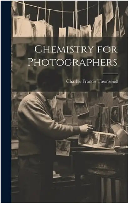 Chemistry for Photographers by Townsend, Charles Francis