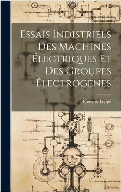Essais Indistriels Des Machines Électriques Et Des Groupes Électrogènes by Loppé, François