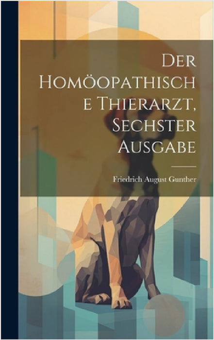 Der Homöopathische Thierarzt, Sechster Ausgabe by Friedrich August Gunther