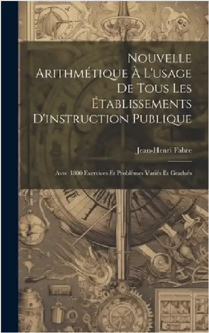 Nouvelle Arithmétique À L'usage De Tous Les Établissements D'instruction Publique: Avec 1800 Exercices Et Problèmes Variés Et Gradués by Fabre, Jean-Henri