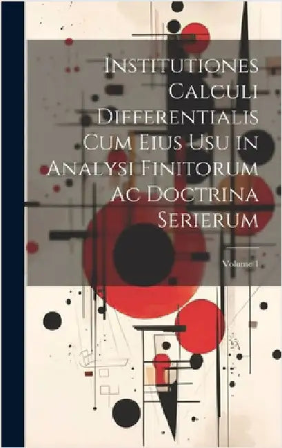 Institutiones Calculi Differentialis Cum Eius Usu in Analysi Finitorum Ac Doctrina Serierum; Volume 1 by Anonymous